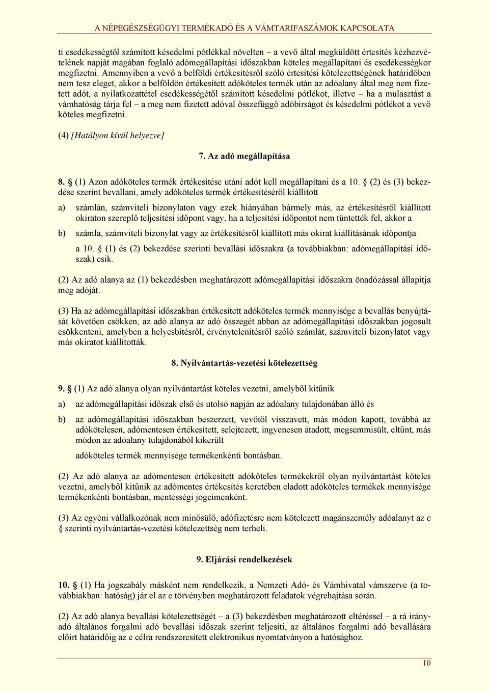 Amennyiben a vevő a belföldi értékesítésről szóló értesítési kötelezettségének határidőben nem tesz eleget, akkor a belföldön értékesített adóköteles termék után az adóalany által meg nem fizetett