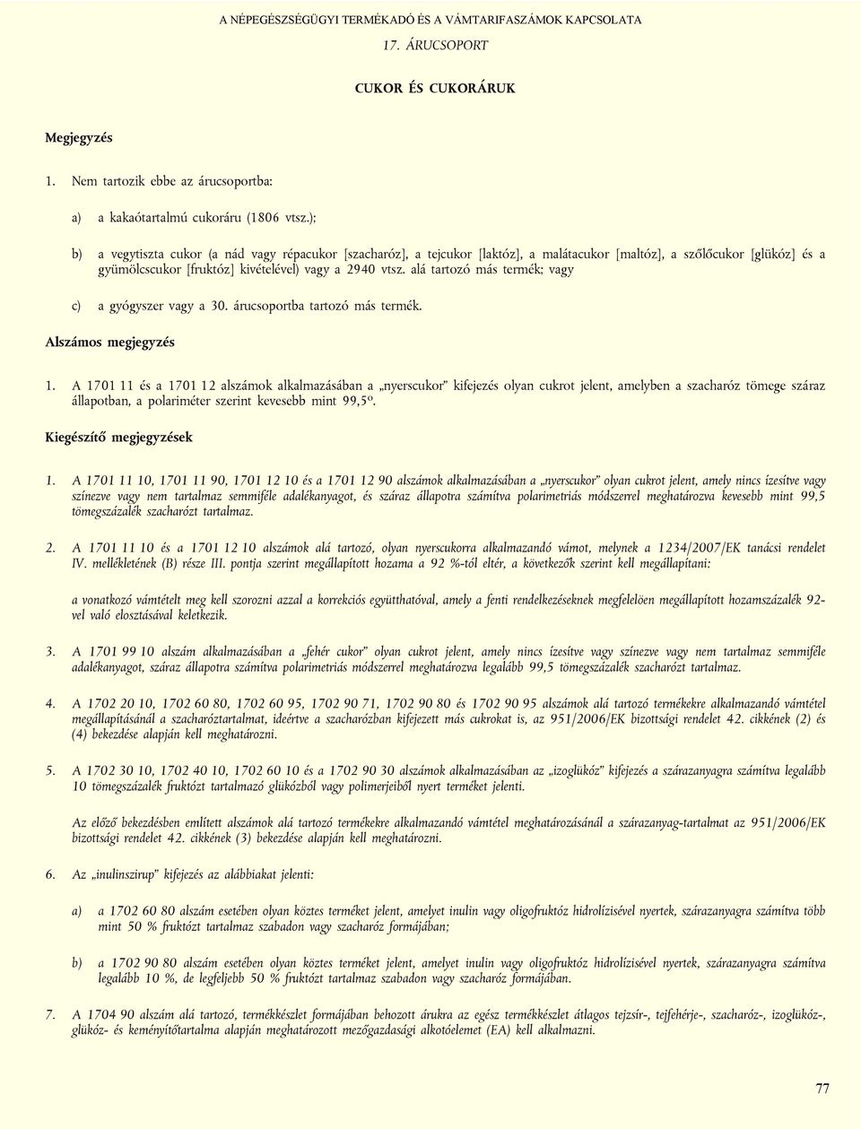 ); b) a vegytiszta cukor (a nád vagy répacukor [szacharóz], a tejcukor [laktóz], a malátacukor [maltóz], a szőlőcukor [glükóz] és a gyümölcscukor [fruktóz] kivételével) vagy a 2940 vtsz.