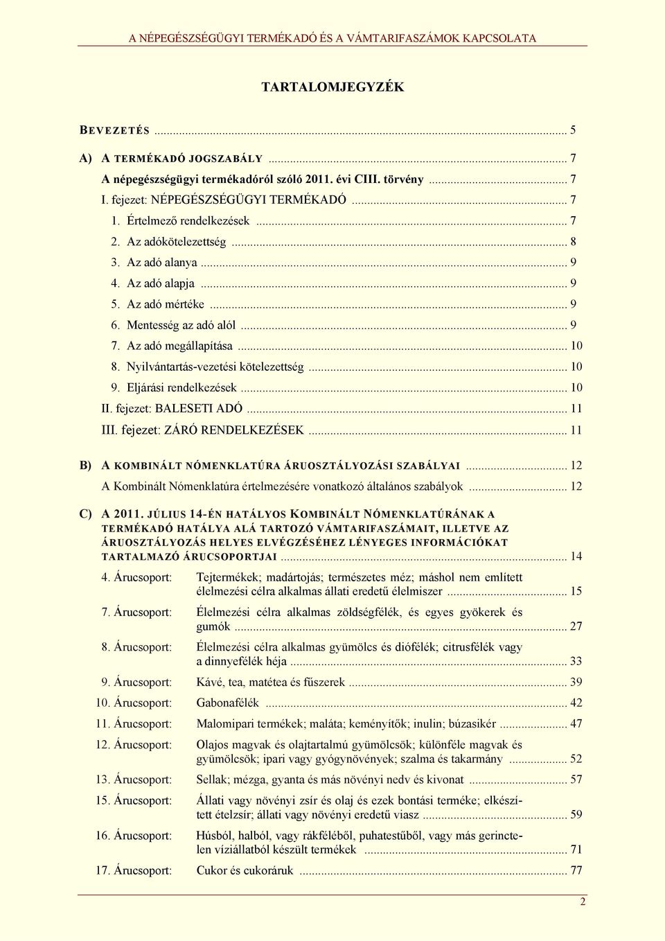 .. 10 9. Eljárási rendelkezések... 10 II. fejezet: BALESETI ADÓ... 11 III. fejezet: ZÁRÓ RENDELKEZÉSEK... 11 B) A KOMBINÁLT NÓMENKLATÚRA ÁRUOSZTÁLYOZÁSI SZABÁLYAI.