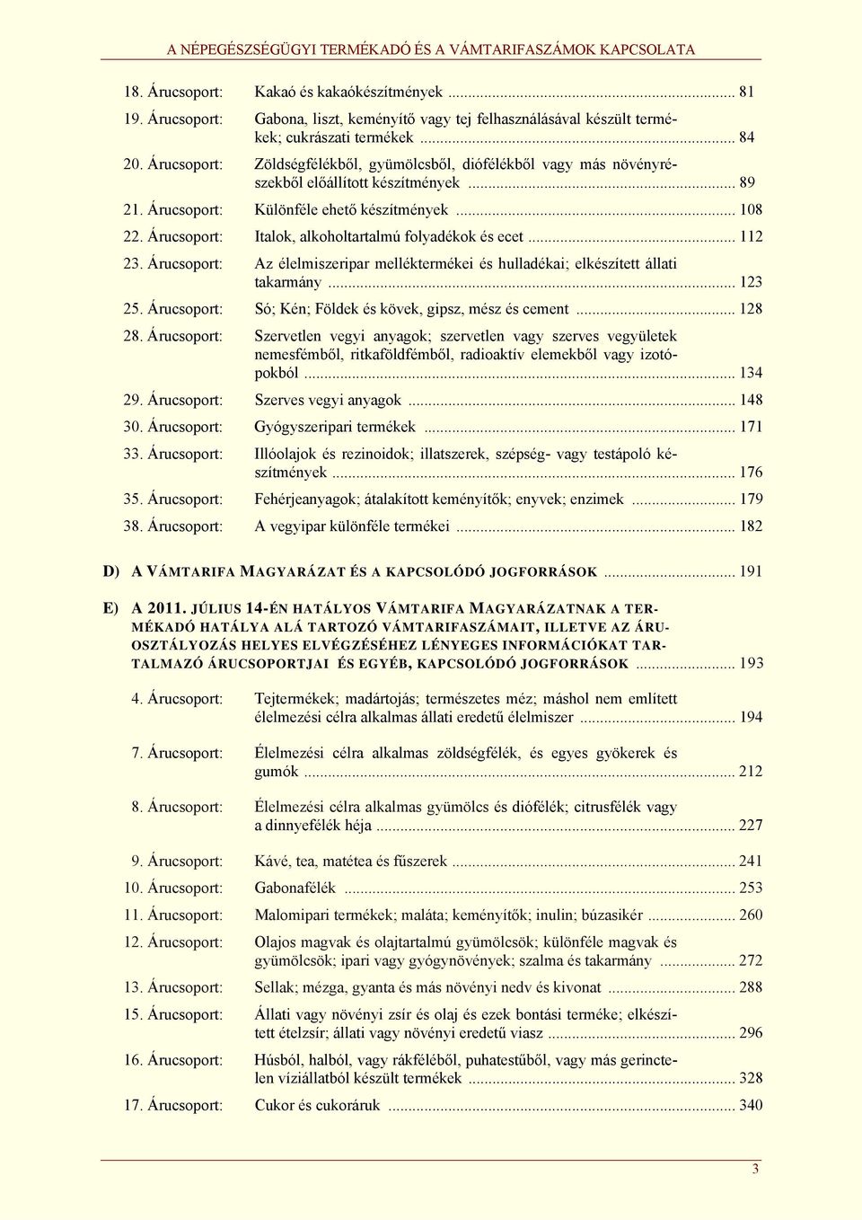 Árucsoport: Italok, alkoholtartalmú folyadékok és ecet... 112 23. Árucsoport: Az élelmiszeripar melléktermékei és hulladékai; elkészített állati takarmány... 123 25.