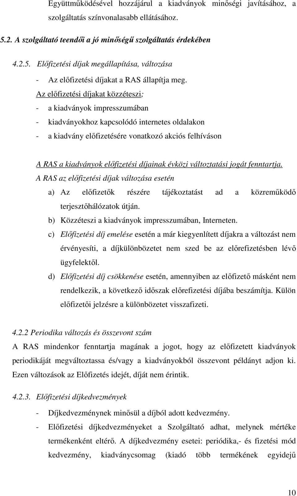 díjainak évközi változtatási jogát fenntartja. A RAS az előfizetési díjak változása esetén a) Az előfizetők részére tájékoztatást ad a közreműködő terjesztőhálózatok útján.