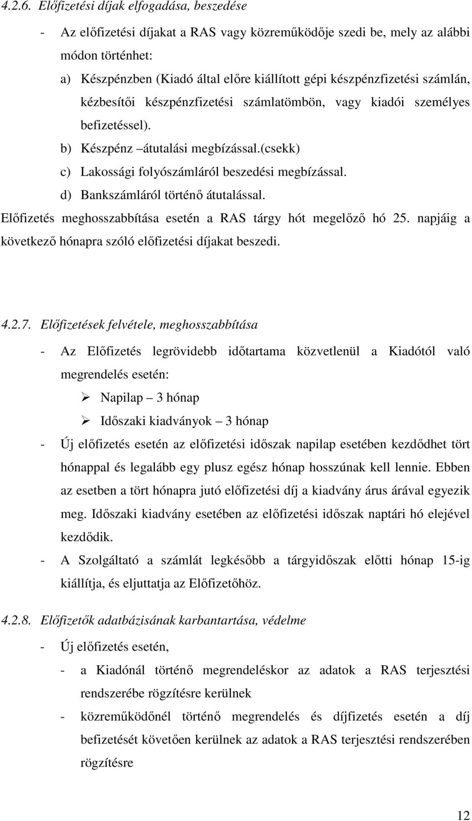 számlán, kézbesítői készpénzfizetési számlatömbön, vagy kiadói személyes befizetéssel). b) Készpénz átutalási megbízással.(csekk) c) Lakossági folyószámláról beszedési megbízással.