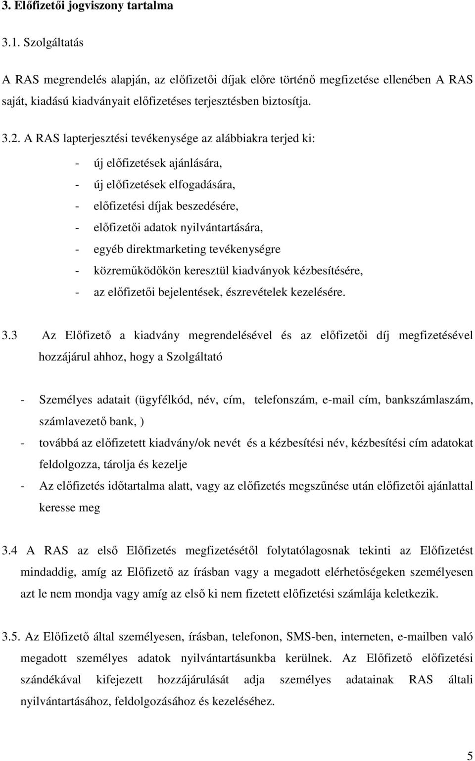 A RAS lapterjesztési tevékenysége az alábbiakra terjed ki: - új előfizetések ajánlására, - új előfizetések elfogadására, - előfizetési díjak beszedésére, - előfizetői adatok nyilvántartására, - egyéb