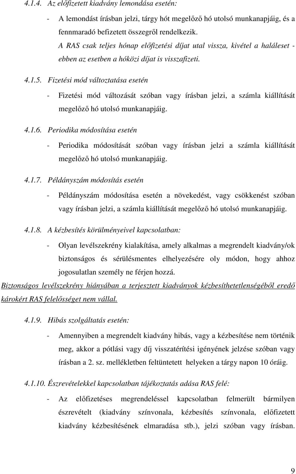 Fizetési mód változtatása esetén - Fizetési mód változását szóban vagy írásban jelzi, a számla kiállítását megelőző hó utolsó munkanapjáig. 4.1.6.