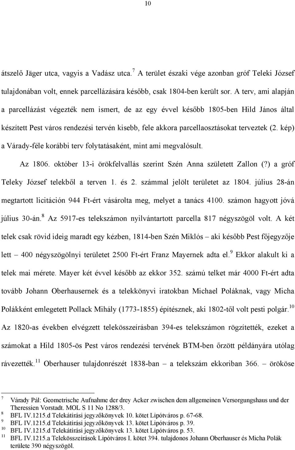 kép) a Várady-féle korábbi terv folytatásaként, mint ami megvalósult. Az 1806. október 13-i örökfelvallás szerint Szén Anna született Zallon (?) a gróf Teleky József telekből a terven 1. és 2.