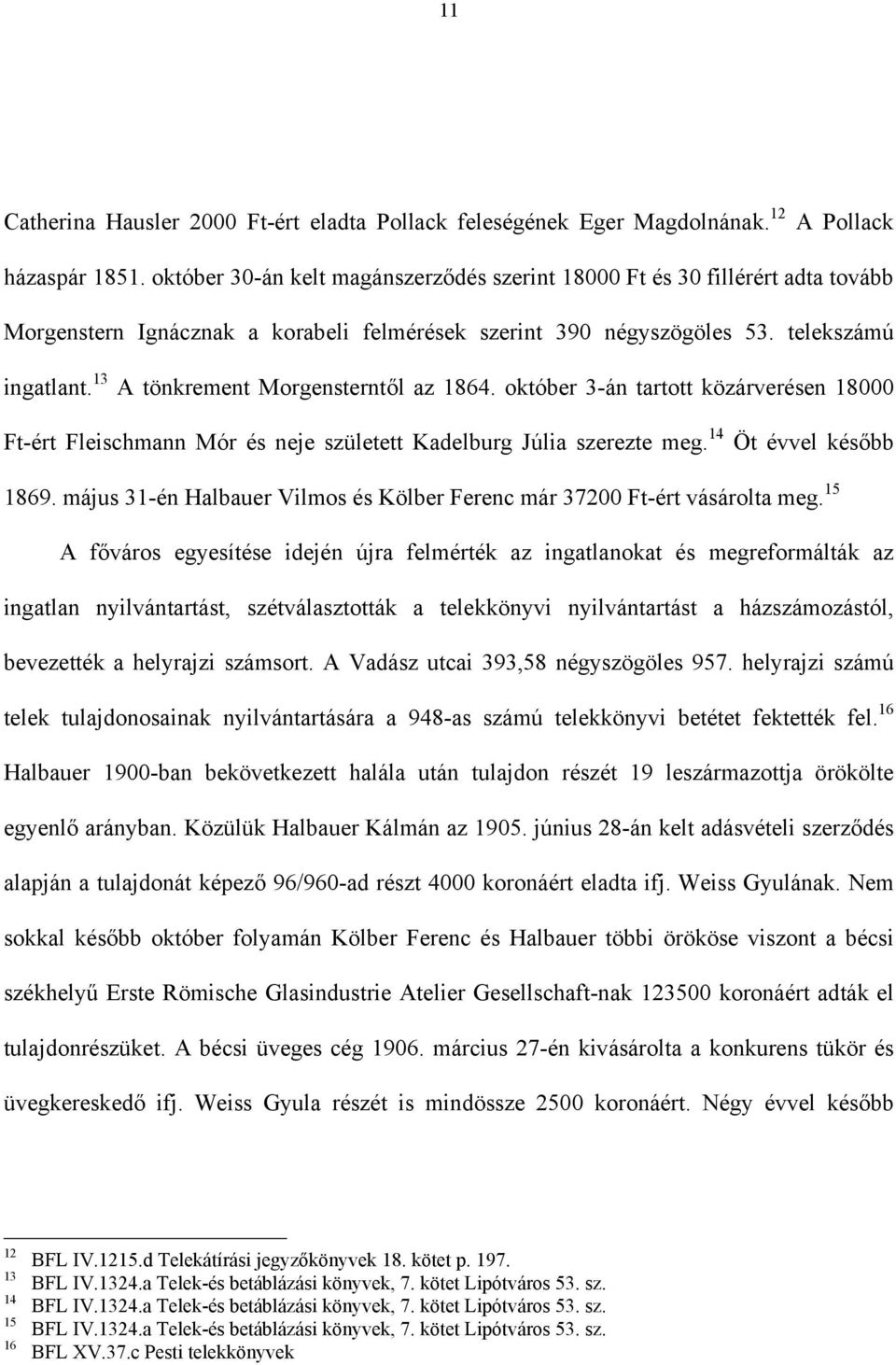 13 A tönkrement Morgensterntől az 1864. október 3-án tartott közárverésen 18000 Ft-ért Fleischmann Mór és neje született Kadelburg Júlia szerezte meg. 14 Öt évvel később 1869.