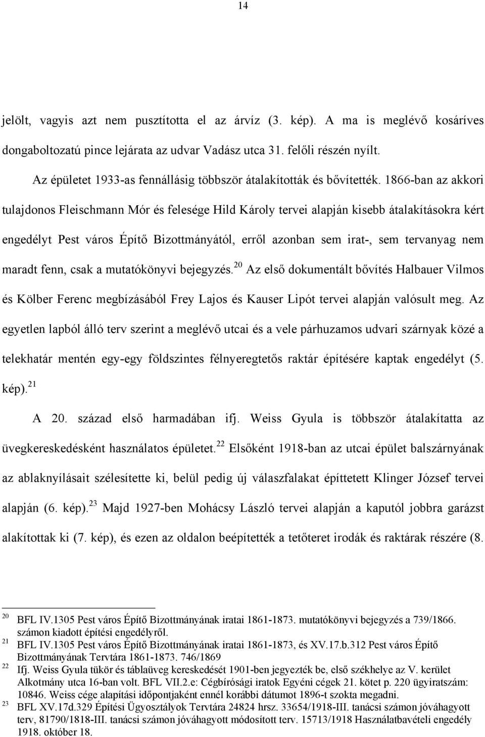 1866-ban az akkori tulajdonos Fleischmann Mór és felesége Hild Károly tervei alapján kisebb átalakításokra kért engedélyt Pest város Építő Bizottmányától, erről azonban sem irat-, sem tervanyag nem