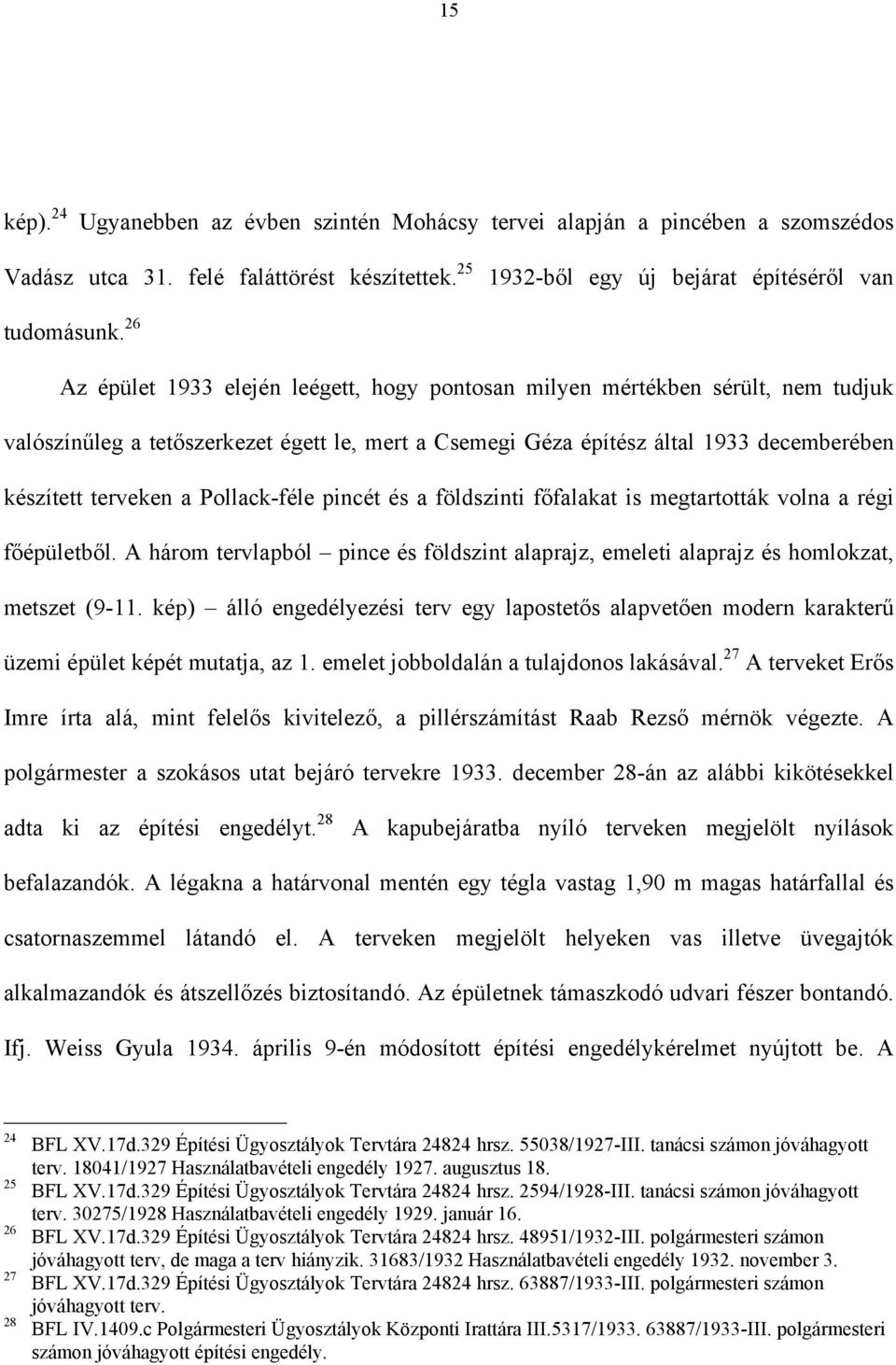 Pollack-féle pincét és a földszinti főfalakat is megtartották volna a régi főépületből. A három tervlapból pince és földszint alaprajz, emeleti alaprajz és homlokzat, metszet (9-11.