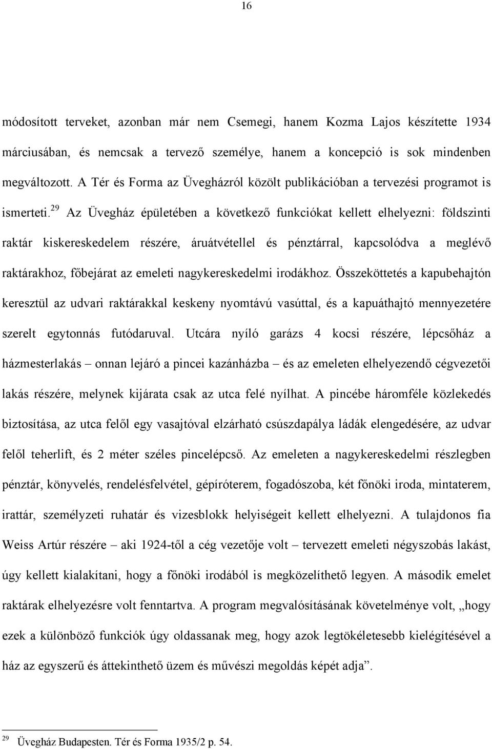 29 Az Üvegház épületében a következő funkciókat kellett elhelyezni: földszinti raktár kiskereskedelem részére, áruátvétellel és pénztárral, kapcsolódva a meglévő raktárakhoz, főbejárat az emeleti