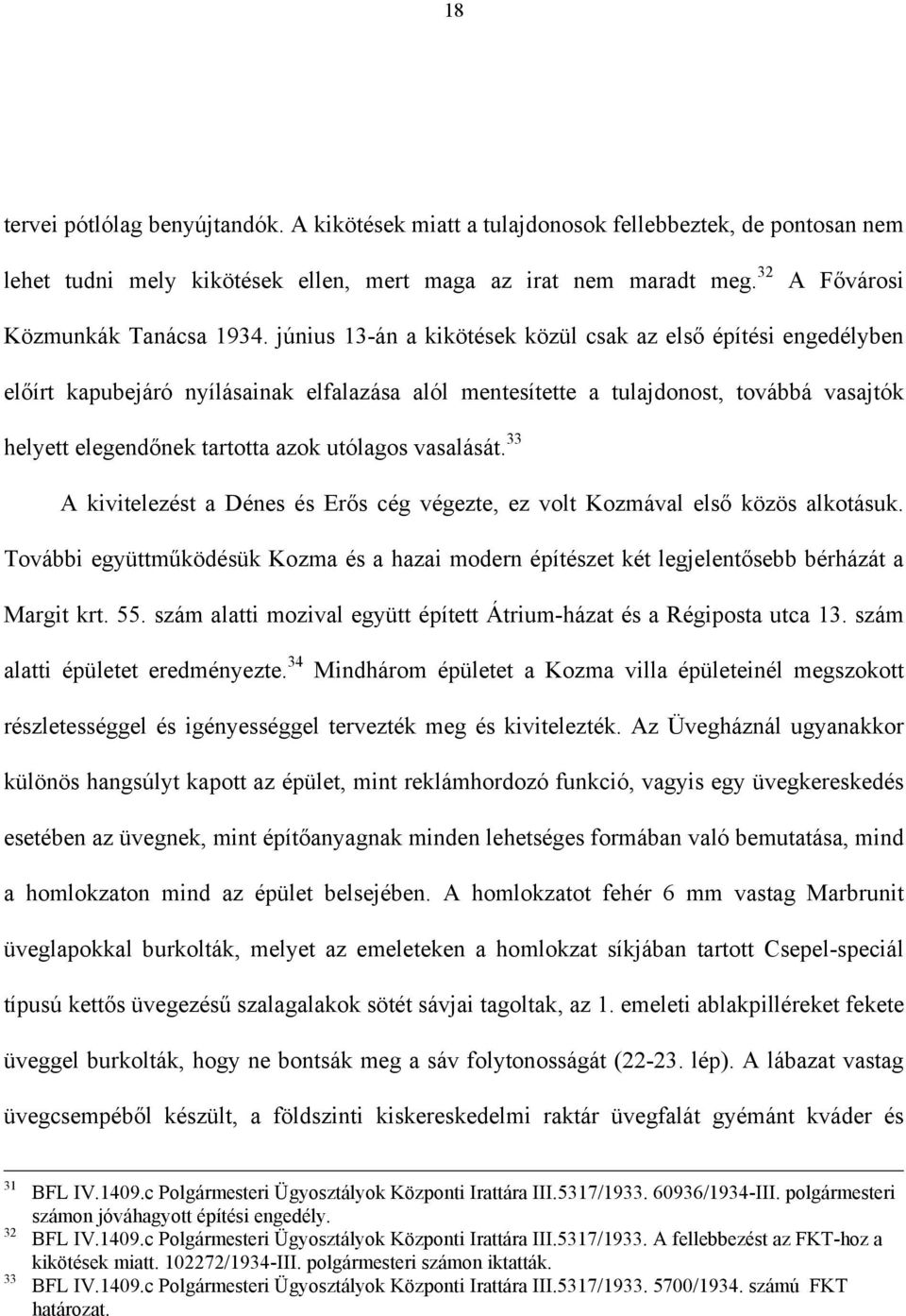 június 13-án a kikötések közül csak az első építési engedélyben előírt kapubejáró nyílásainak elfalazása alól mentesítette a tulajdonost, továbbá vasajtók helyett elegendőnek tartotta azok utólagos