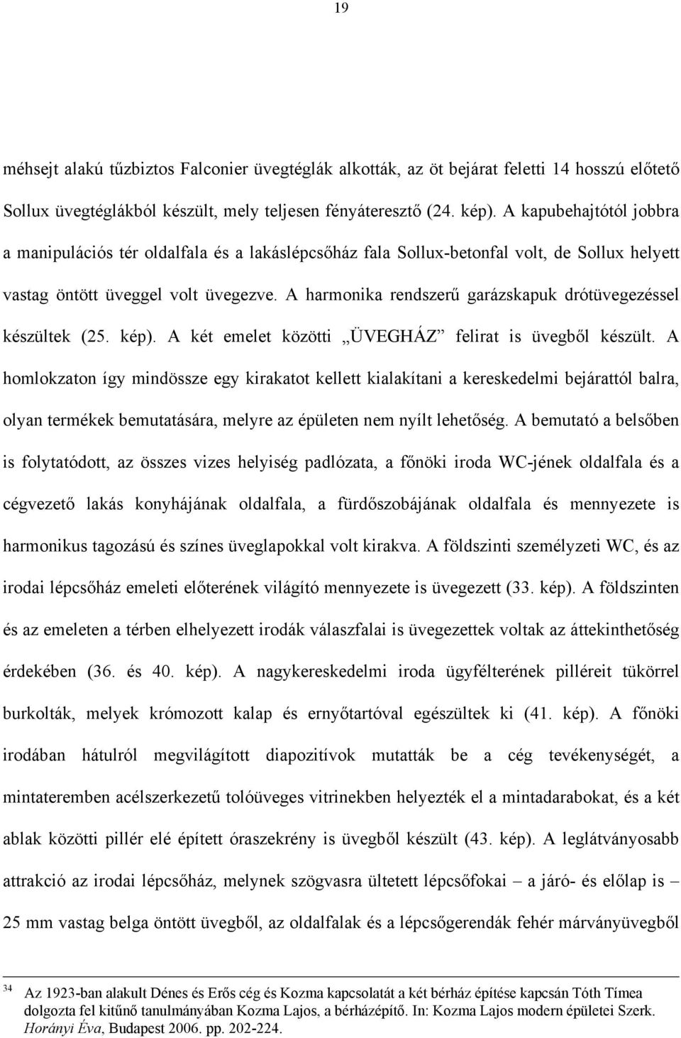 A harmonika rendszerű garázskapuk drótüvegezéssel készültek (25. kép). A két emelet közötti ÜVEGHÁZ felirat is üvegből készült.