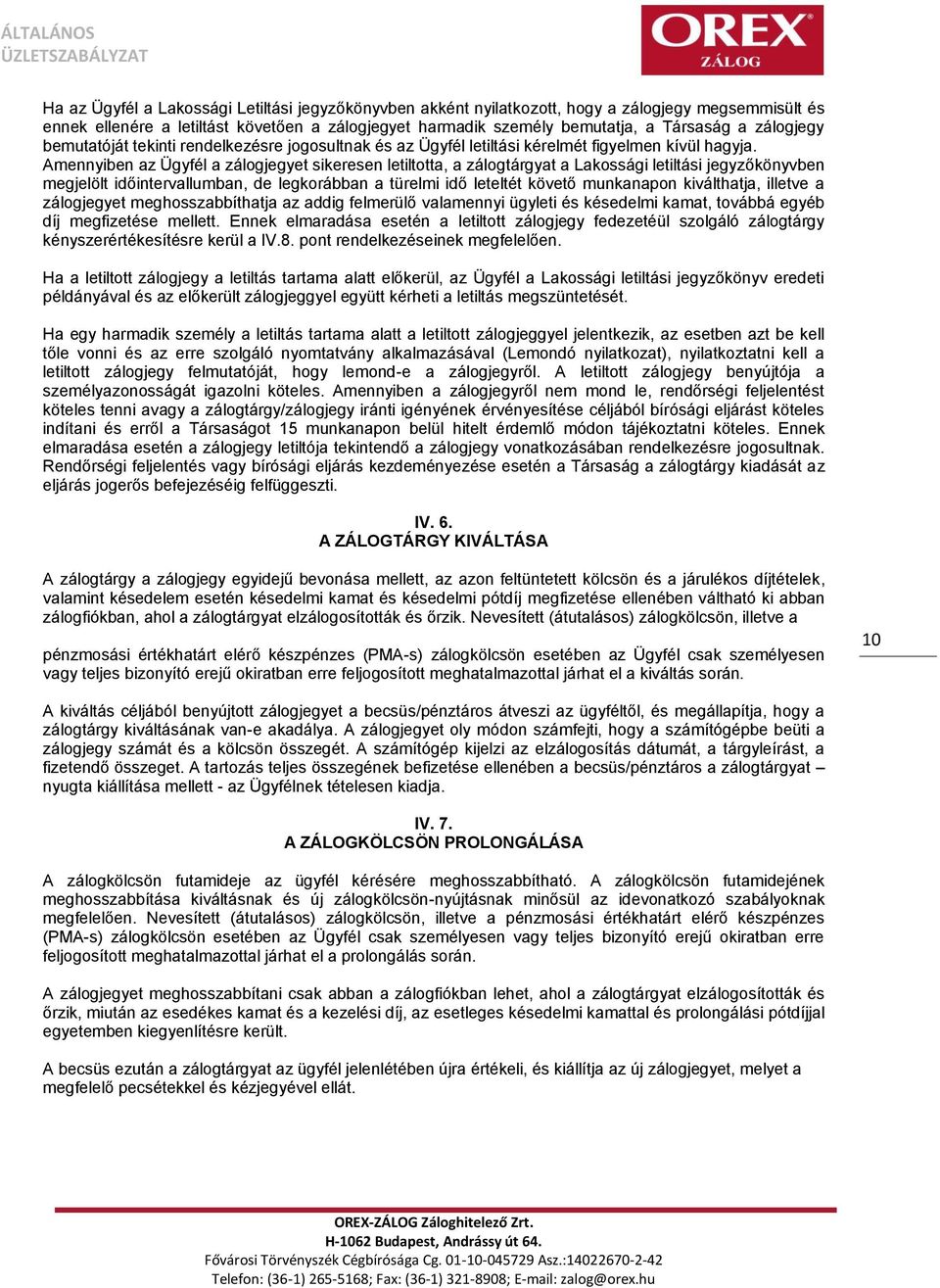 Amennyiben az Ügyfél a zálogjegyet sikeresen letiltotta, a zálogtárgyat a Lakossági letiltási jegyzőkönyvben megjelölt időintervallumban, de legkorábban a türelmi idő leteltét követő munkanapon