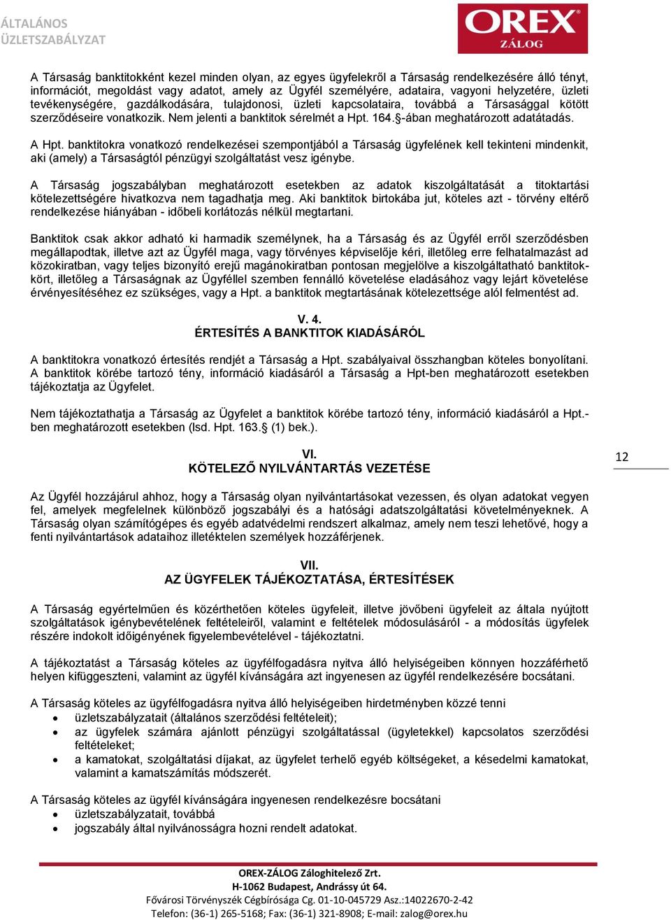 -ában meghatározott adatátadás. A Hpt. banktitokra vonatkozó rendelkezései szempontjából a Társaság ügyfelének kell tekinteni mindenkit, aki (amely) a Társaságtól pénzügyi szolgáltatást vesz igénybe.