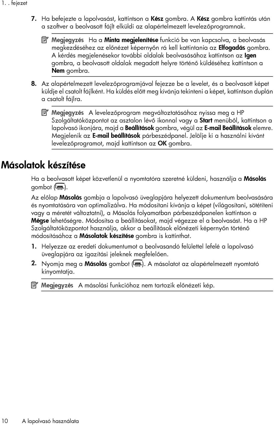 A kérdés megjelenésekor további oldalak beolvasásához kattintson az Igen gombra, a beolvasott oldalak megadott helyre történő küldéséhez kattintson a Nem gombra. 8.