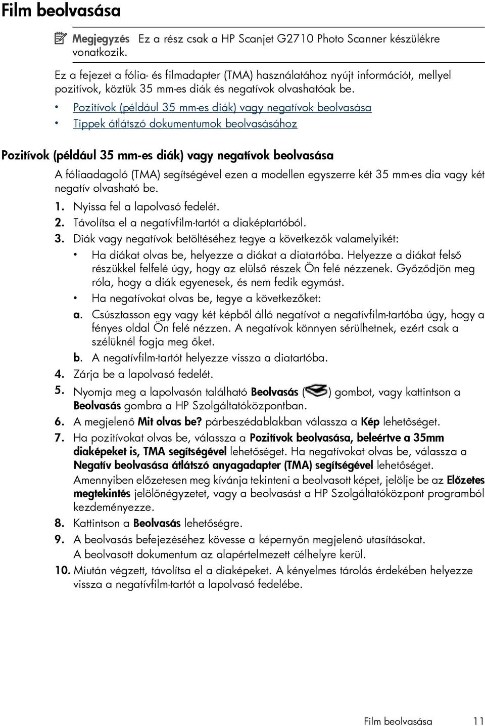 be. Pozitívok (például 35 mm-es diák) vagy negatívok beolvasása Tippek átlátszó dokumentumok beolvasásához Pozitívok (például 35 mm-es diák) vagy negatívok beolvasása A fóliaadagoló (TMA)