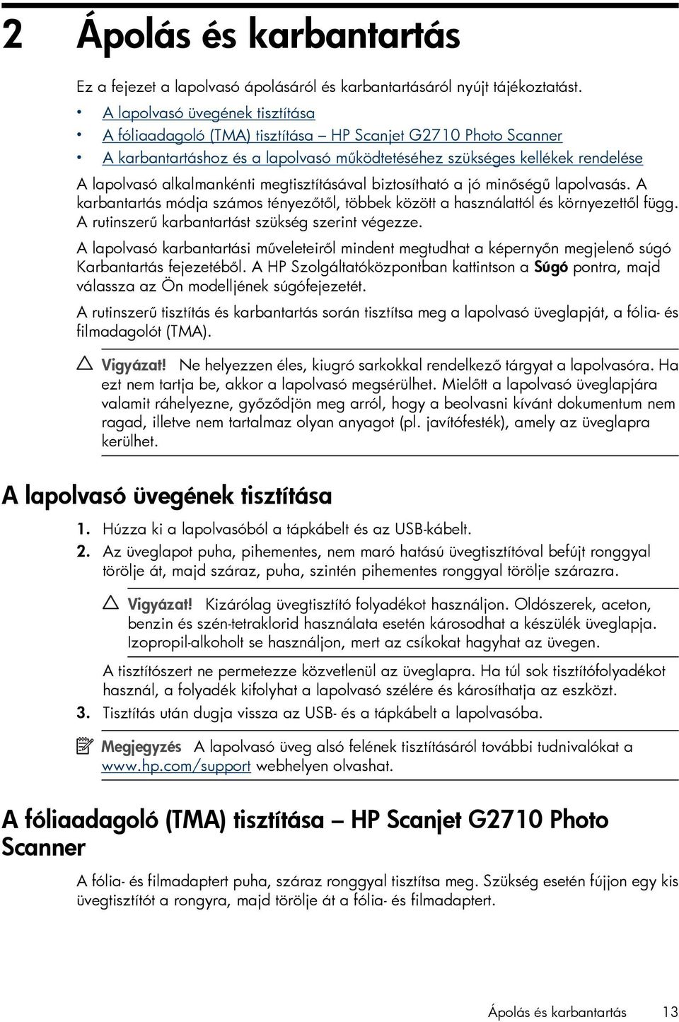 megtisztításával biztosítható a jó minőségű lapolvasás. A karbantartás módja számos tényezőtől, többek között a használattól és környezettől függ. A rutinszerű karbantartást szükség szerint végezze.