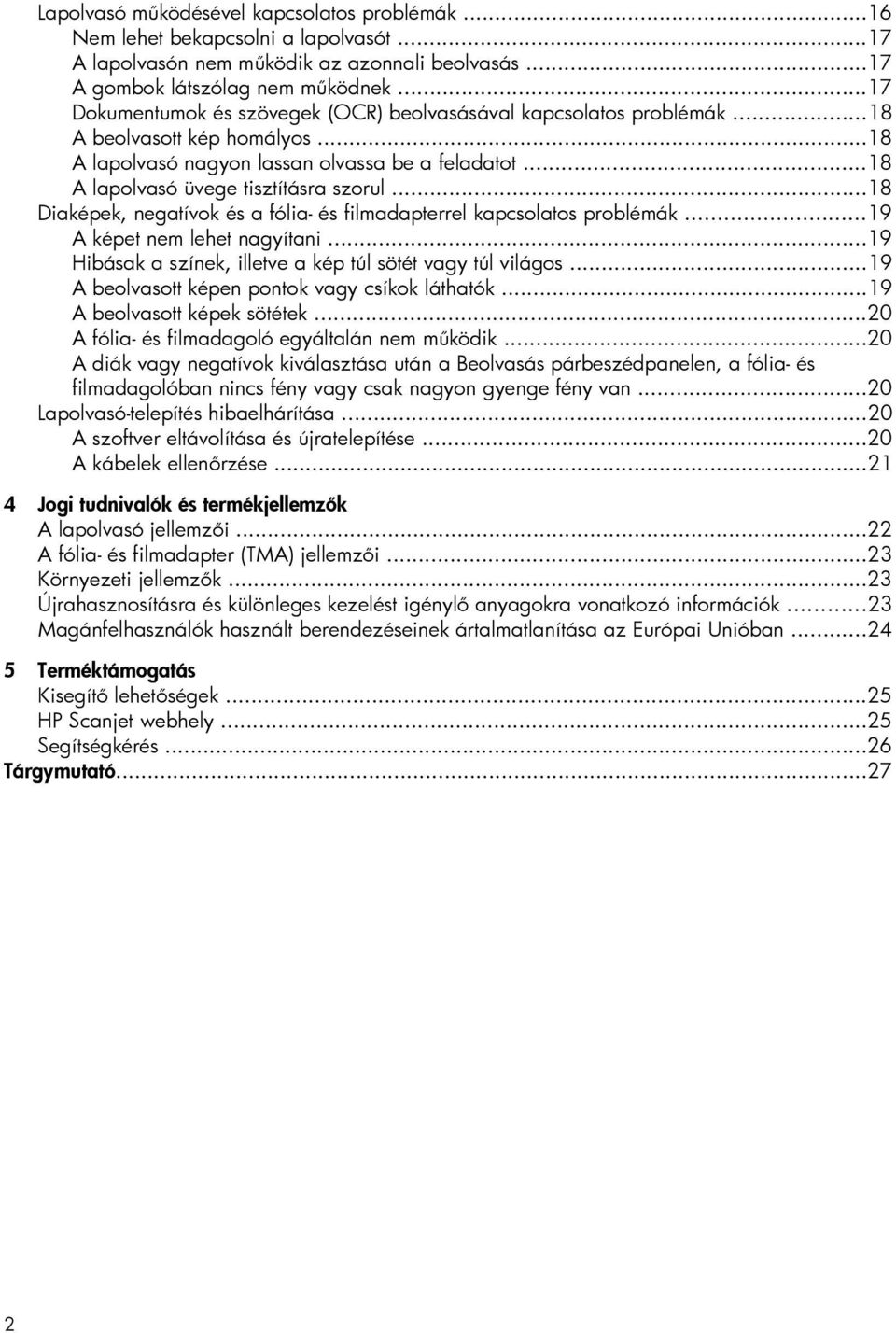 ..18 Diaképek, negatívok és a fólia- és filmadapterrel kapcsolatos problémák...19 A képet nem lehet nagyítani...19 Hibásak a színek, illetve a kép túl sötét vagy túl világos.