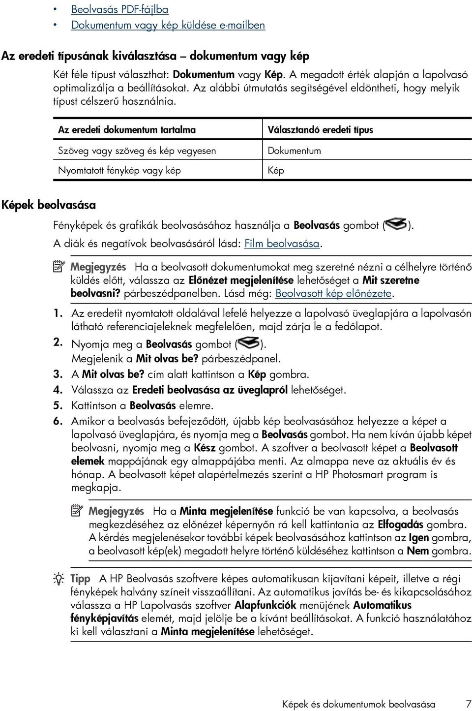 Az eredeti dokumentum tartalma Szöveg vagy szöveg és kép vegyesen Nyomtatott fénykép vagy kép Választandó eredeti típus Dokumentum Kép Képek beolvasása Fényképek és grafikák beolvasásához használja a