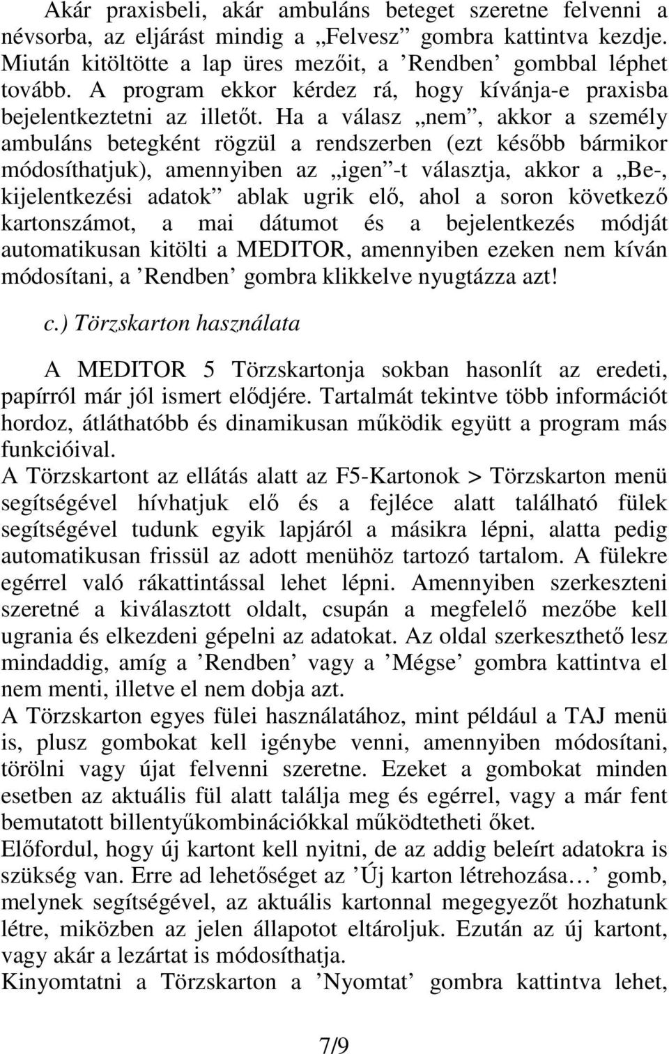 Ha a válasz nem, akkor a személy ambuláns betegként rögzül a rendszerben (ezt később bármikor módosíthatjuk), amennyiben az igen -t választja, akkor a Be-, kijelentkezési adatok ablak ugrik elő, ahol