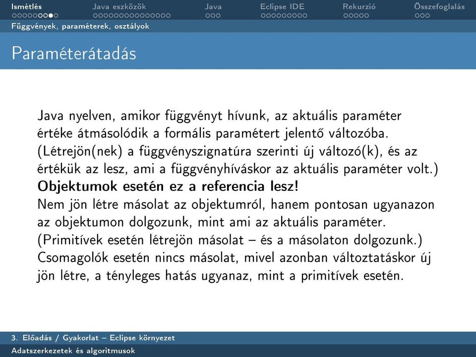 ) Objektumok esetén ez a referencia lesz! Nem jön létre másolat az objektumról, hanem pontosan ugyanazon az objektumon dolgozunk, mint ami az aktuális paraméter.