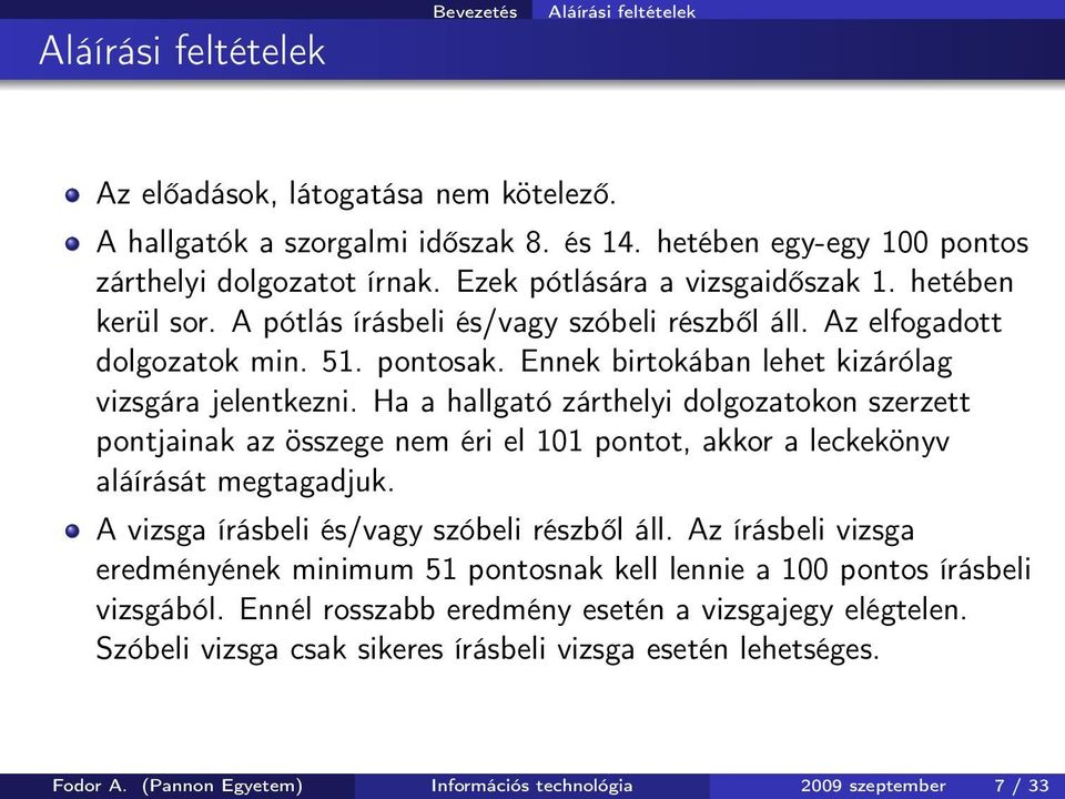 Ha a hallgató zárthelyi dolgozatokon szerzett pontjainak az összege nem éri el 101 pontot, akkor a leckekönyv aláírását megtagadjuk. A vizsga írásbeli és/vagy szóbeli részből áll.