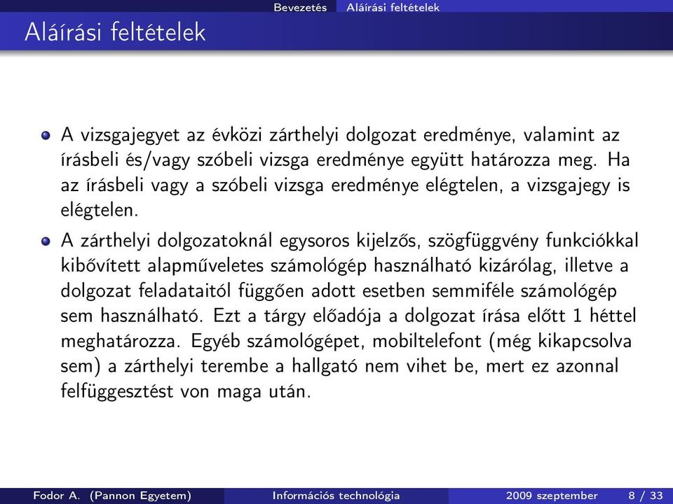 A zárthelyi dolgozatoknál egysoros kijelzős, szögfüggvény funkciókkal kibővített alapműveletes számológép használható kizárólag, illetve a dolgozat feladataitól függően adott esetben semmiféle