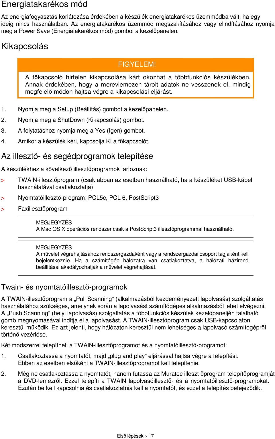 A főkapcsoló hirtelen kikapcsolása kárt okozhat a többfunkciós készülékben.