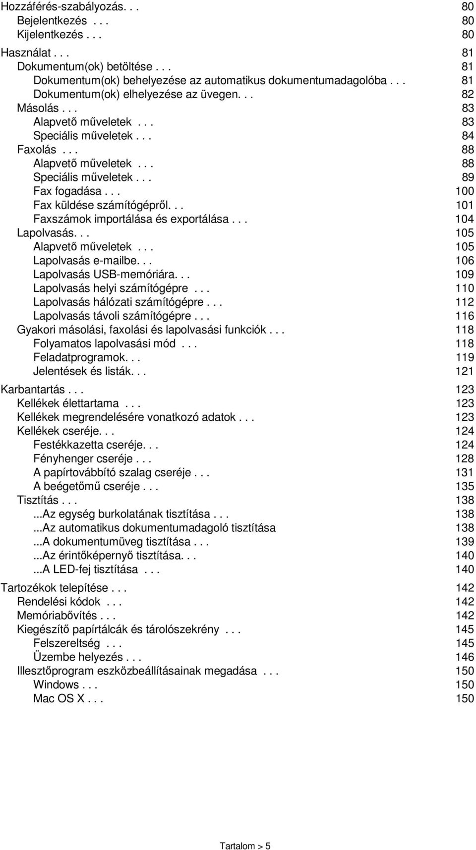 .. 100 Fax küldése számítógépről... 101 Faxszámok importálása és exportálása... 104 Lapolvasás... 105 Alapvető műveletek... 105 Lapolvasás e-mailbe... 106 Lapolvasás USB-memóriára.