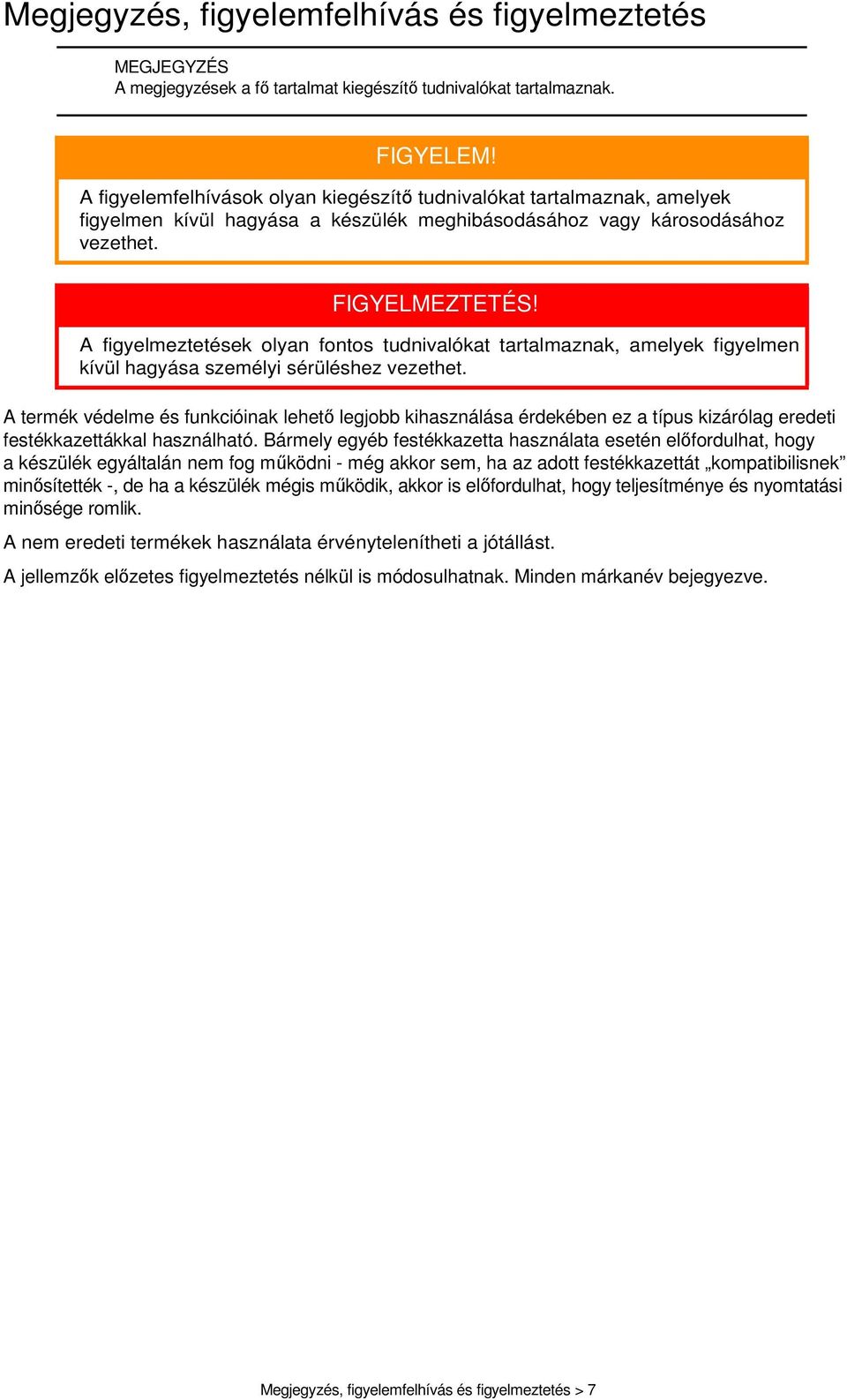 A figyelmeztetések olyan fontos tudnivalókat tartalmaznak, amelyek figyelmen kívül hagyása személyi sérüléshez vezethet.