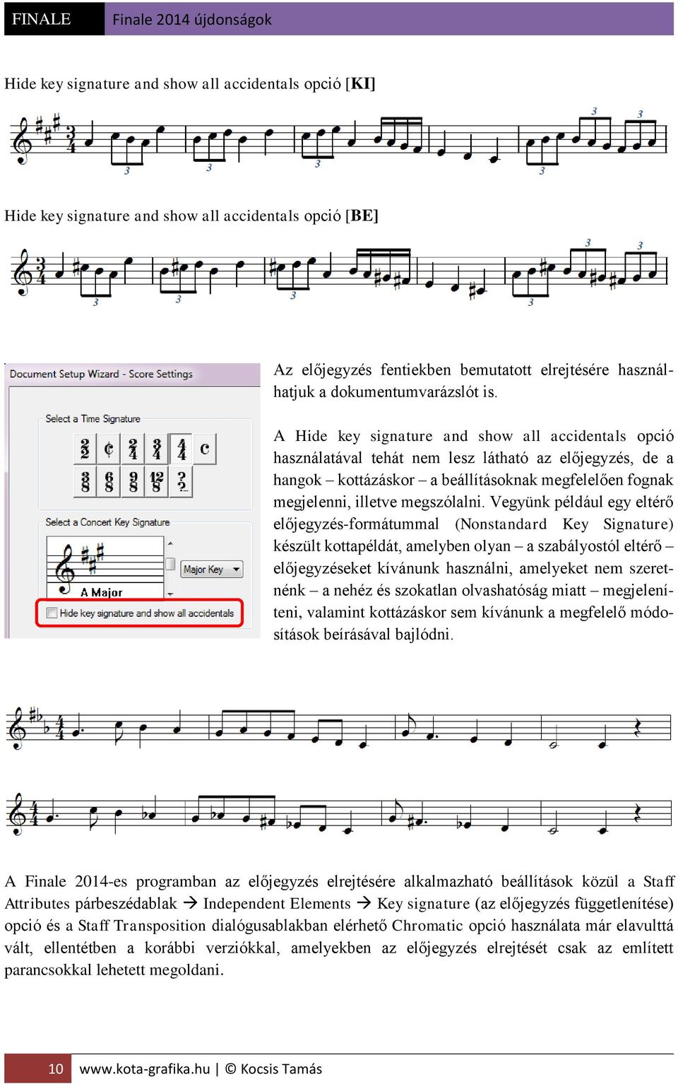 A Hide key signature and show all accidentals opció használatával tehát nem lesz látható az előjegyzés, de a hangok kottázáskor a beállításoknak megfelelően fognak megjelenni, illetve megszólalni.