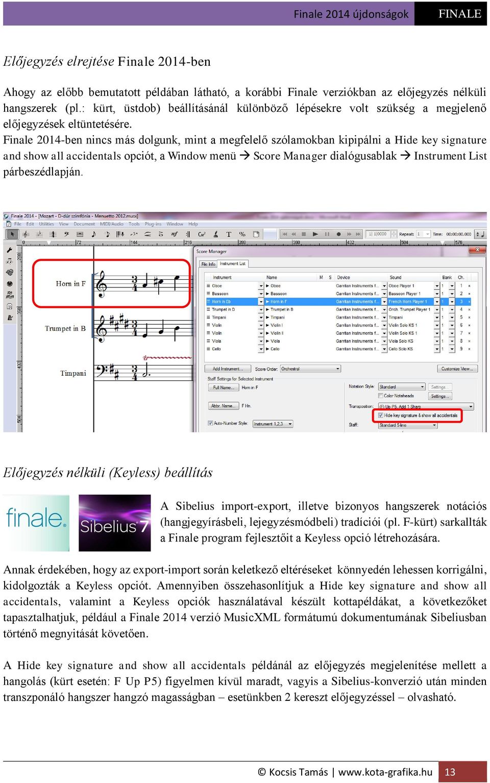 Finale 2014-ben nincs más dolgunk, mint a megfelelő szólamokban kipipálni a Hide key signature and show all accidentals opciót, a Window menü Score Manager dialógusablak Instrument List