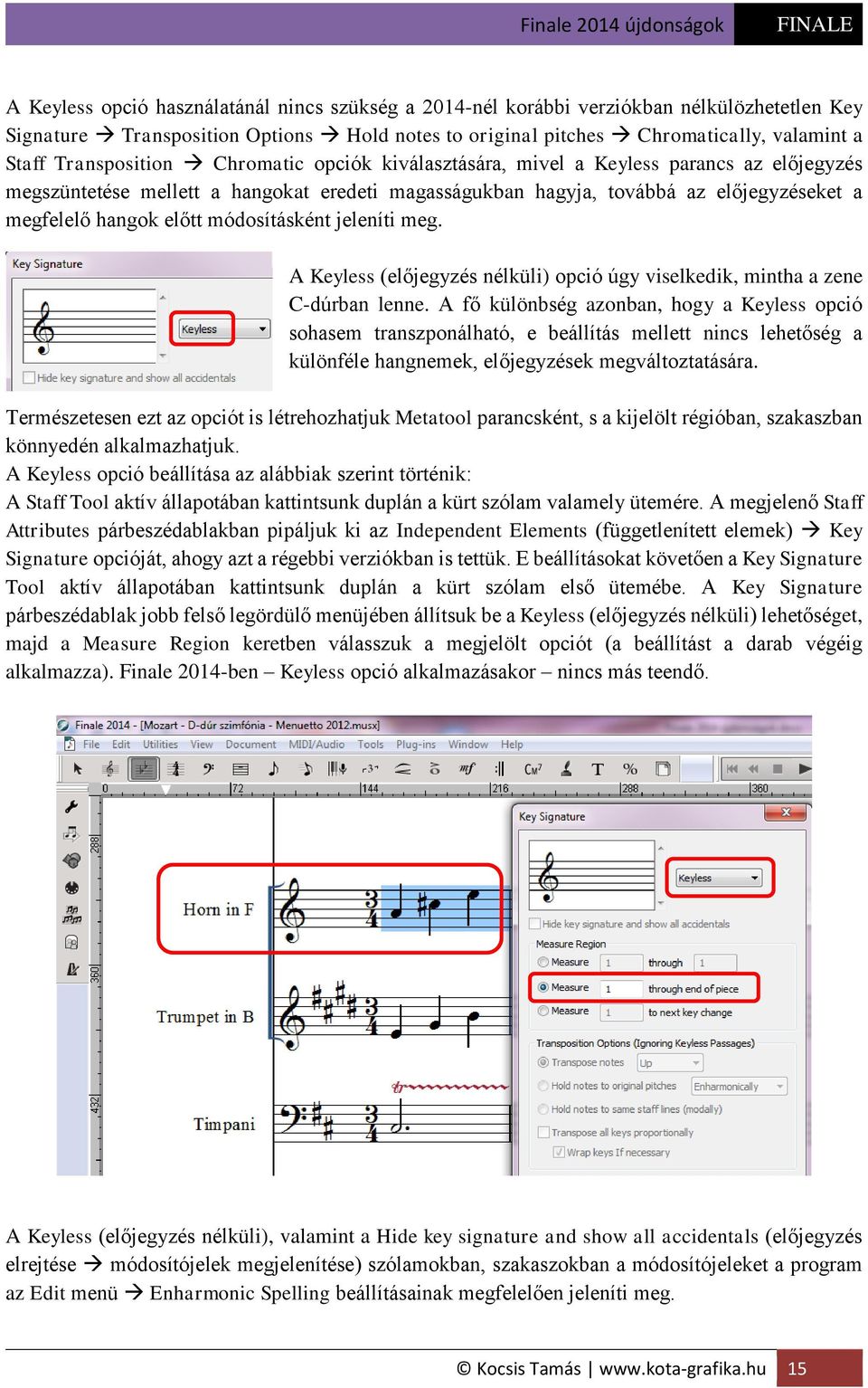 módosításként jeleníti meg. A Keyless (előjegyzés nélküli) opció úgy viselkedik, mintha a zene C-dúrban lenne.