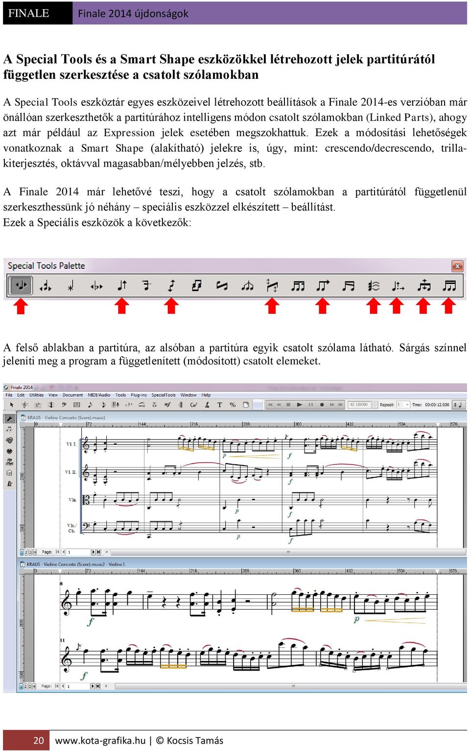 megszokhattuk. Ezek a módosítási lehetőségek vonatkoznak a Smart Shape (alakítható) jelekre is, úgy, mint: crescendo/decrescendo, trillakiterjesztés, oktávval magasabban/mélyebben jelzés, stb.