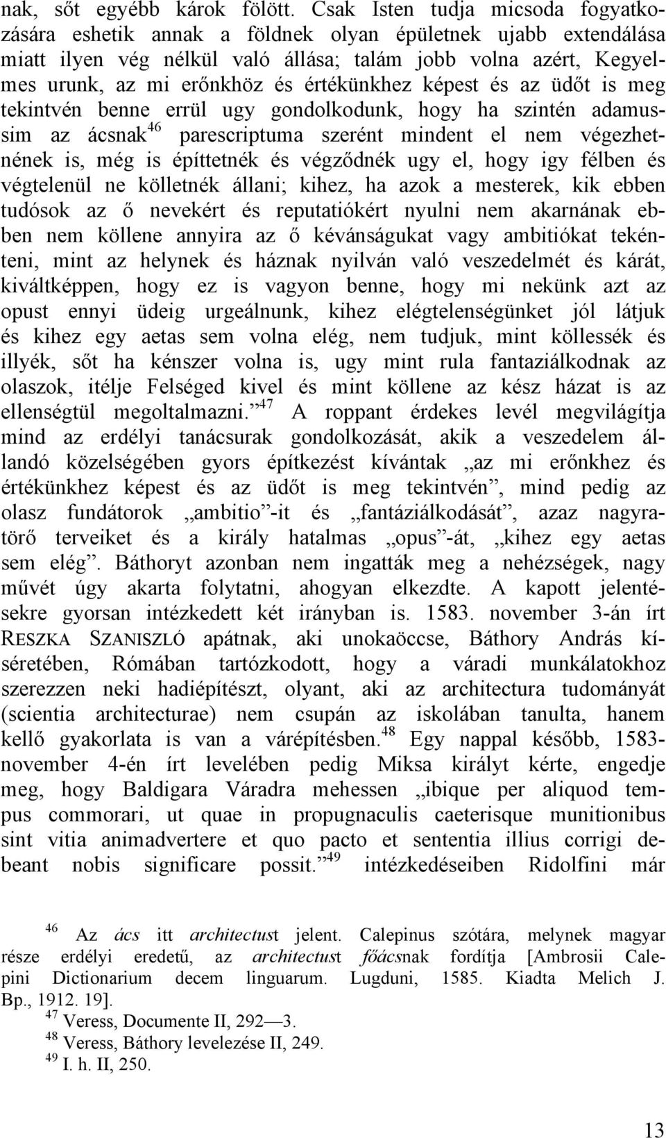 értékünkhez képest és az üdőt is meg tekintvén benne errül ugy gondolkodunk, hogy ha szintén adamussim az ácsnak 46 parescriptuma szerént mindent el nem végezhetnének is, még is építtetnék és