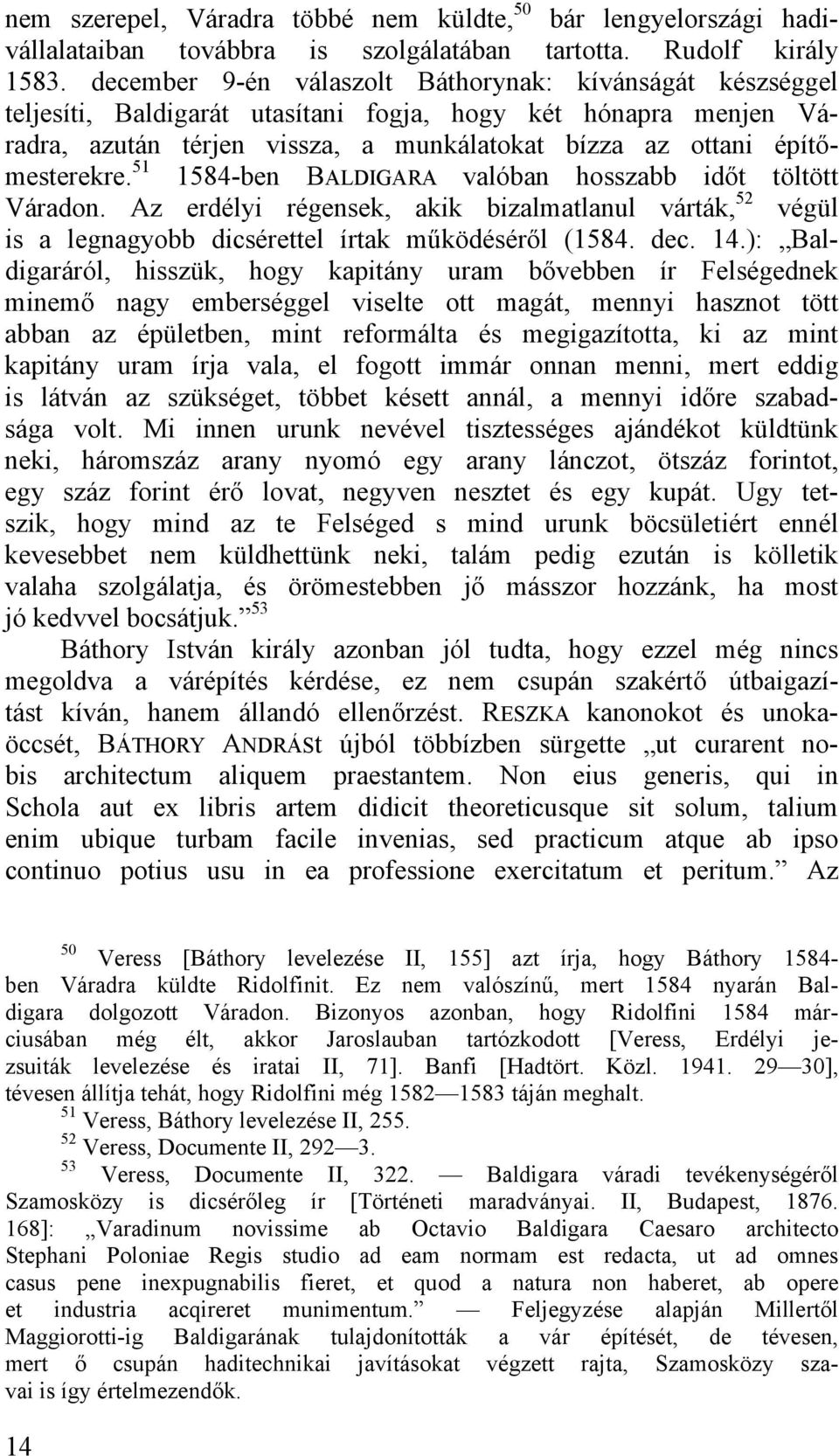 51 1584-ben BALDIGARA valóban hosszabb időt töltött Váradon. Az erdélyi régensek, akik bizalmatlanul várták, 52 végül is a legnagyobb dicsérettel írtak működéséről (1584. dec. 14.