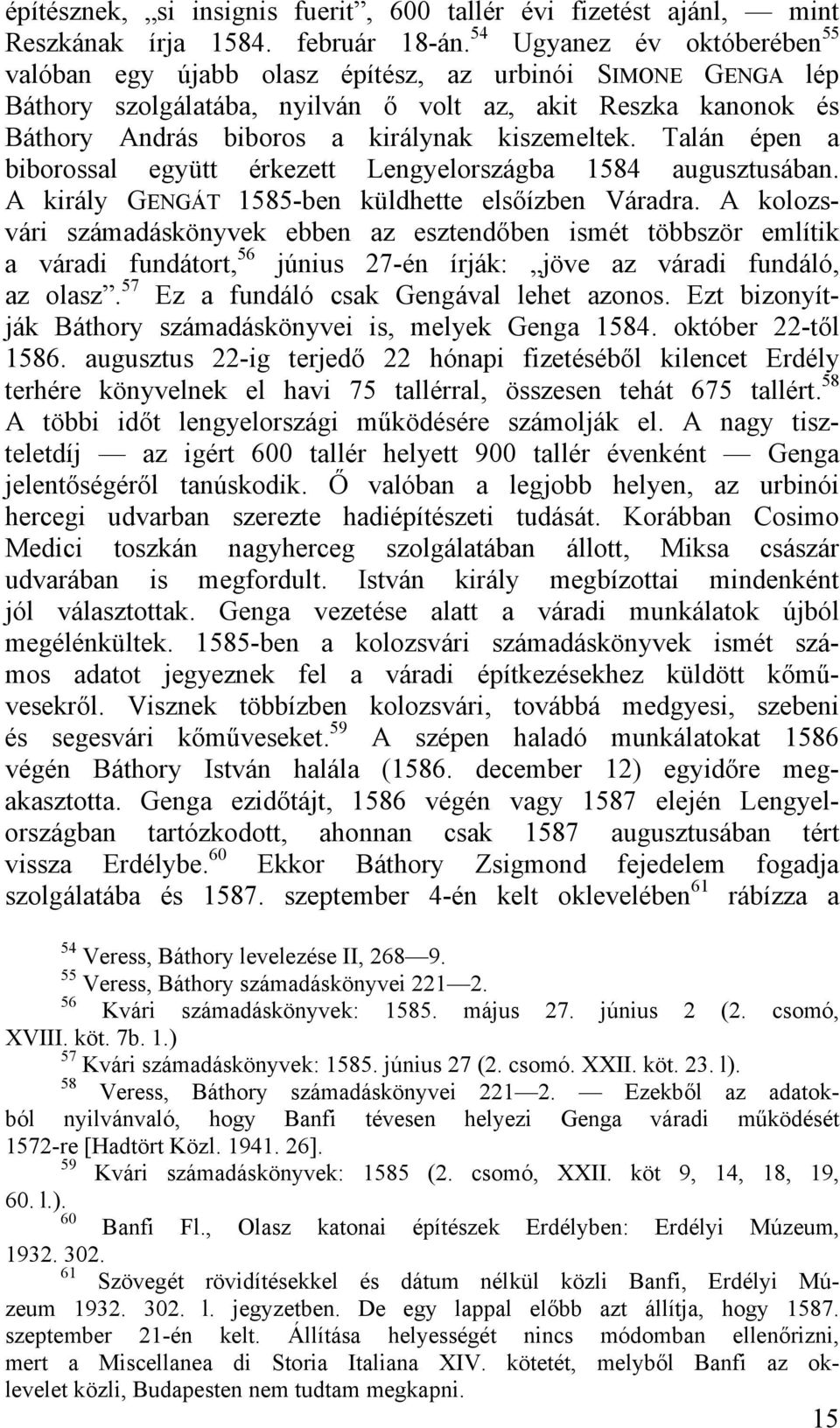 kiszemeltek. Talán épen a biborossal együtt érkezett Lengyelországba 1584 augusztusában. A király GENGÁT 1585-ben küldhette elsőízben Váradra.