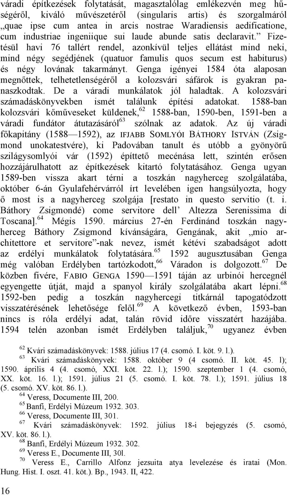 Fizetésül havi 76 tallért rendel, azonkívül teljes ellátást mind neki, mind négy segédjének (quatuor famulis quos secum est habiturus) és négy lovának takarmányt.