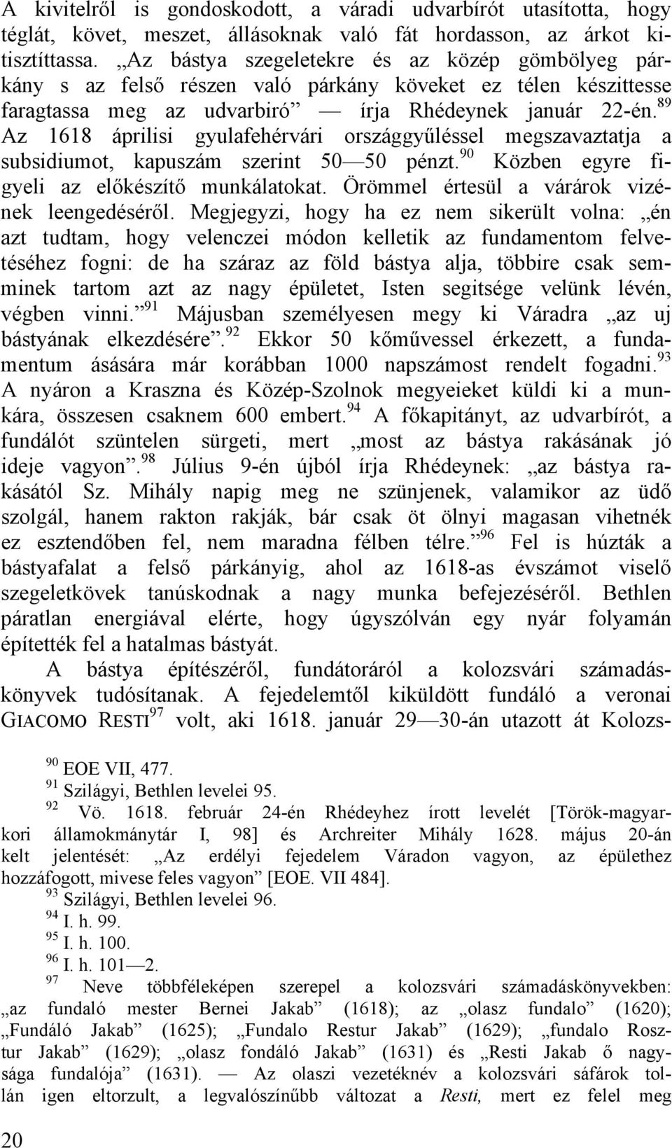 89 Az 1618 áprilisi gyulafehérvári országgyűléssel megszavaztatja a subsidiumot, kapuszám szerint 50 50 pénzt. 90 Közben egyre figyeli az előkészítő munkálatokat.