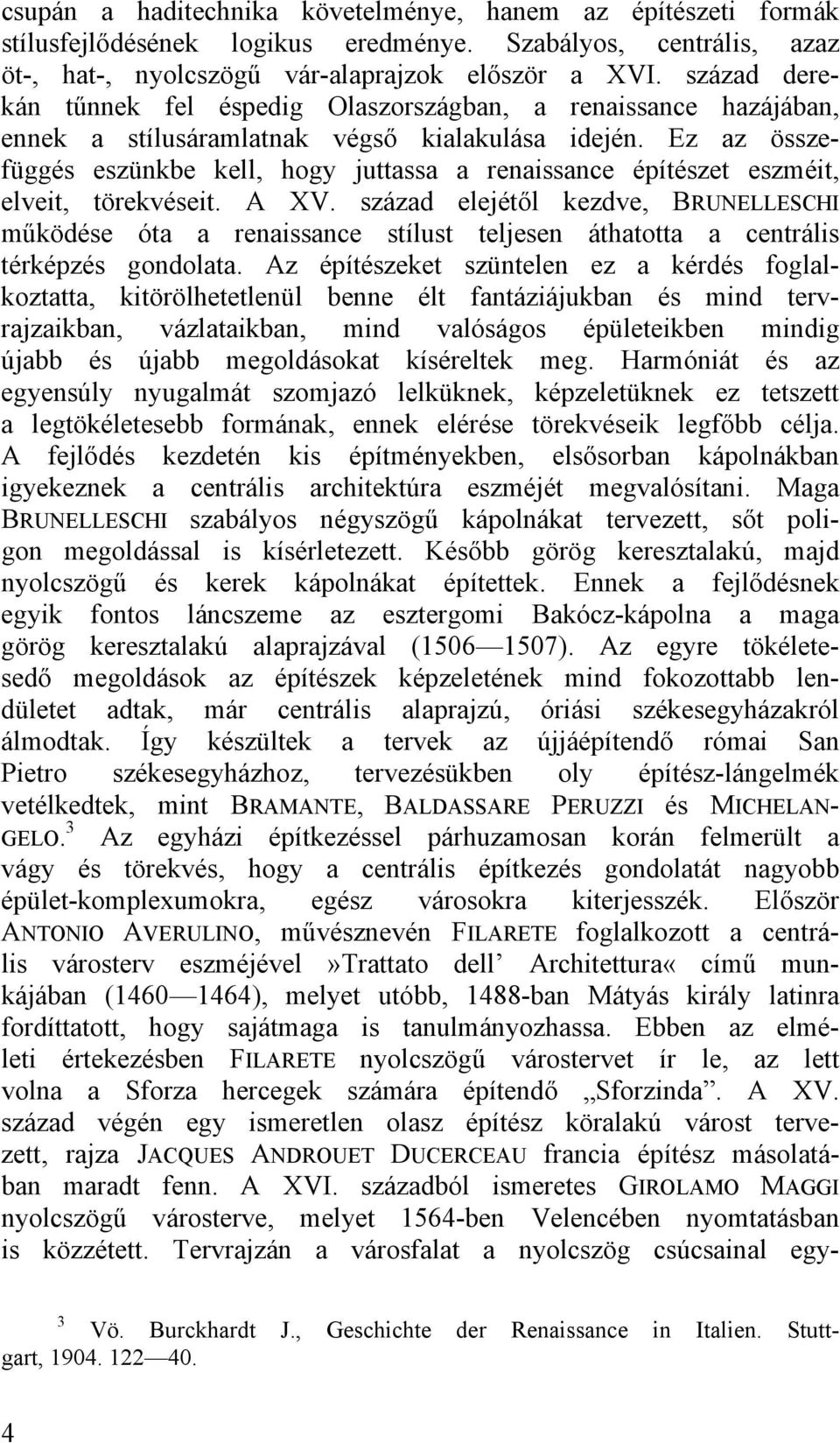 Ez az összefüggés eszünkbe kell, hogy juttassa a renaissance építészet eszméit, elveit, törekvéseit. A XV.