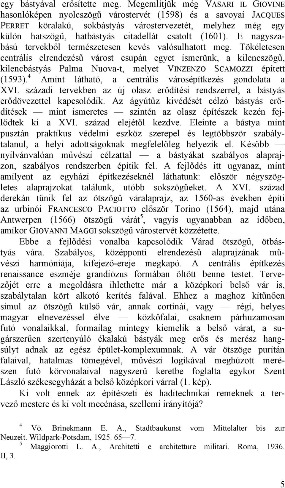 csatolt (1601). E nagyszabású tervekből természetesen kevés valósulhatott meg.