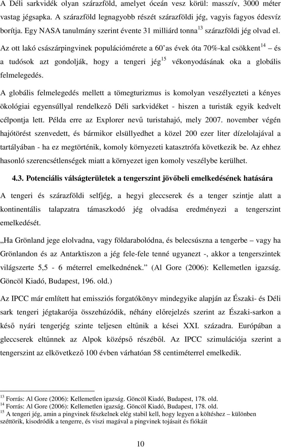 Az ott lakó császárpingvinek populációmérete a 60 as évek óta 70%-kal csökkent 14 és a tudósok azt gondolják, hogy a tengeri jég 15 vékonyodásának oka a globális felmelegedés.