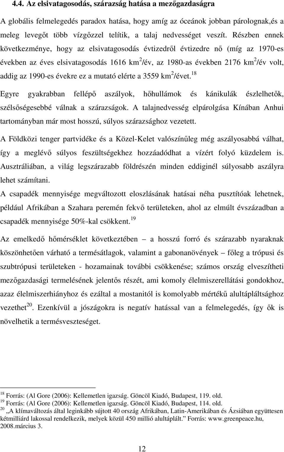 Részben ennek következménye, hogy az elsivatagosodás évtizedről évtizedre nő (míg az 1970-es években az éves elsivatagosodás 1616 km 2 /év, az 1980-as években 2176 km 2 /év volt, addig az 1990-es