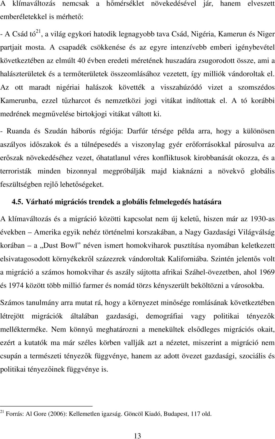 A csapadék csökkenése és az egyre intenzívebb emberi igénybevétel következtében az elmúlt 40 évben eredeti méretének huszadára zsugorodott össze, ami a halászterületek és a termőterületek