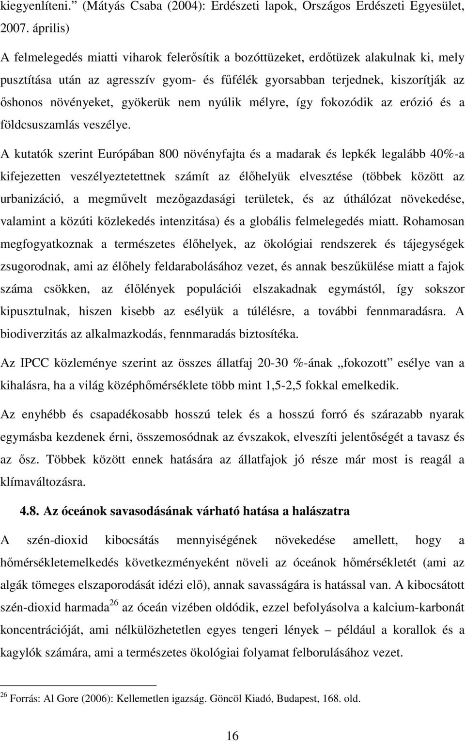 gyökerük nem nyúlik mélyre, így fokozódik az erózió és a földcsuszamlás veszélye.