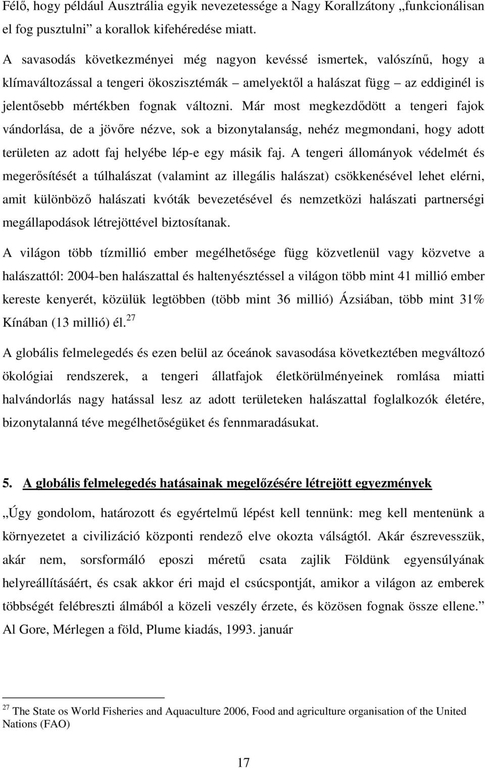 Már most megkezdődött a tengeri fajok vándorlása, de a jövőre nézve, sok a bizonytalanság, nehéz megmondani, hogy adott területen az adott faj helyébe lép-e egy másik faj.