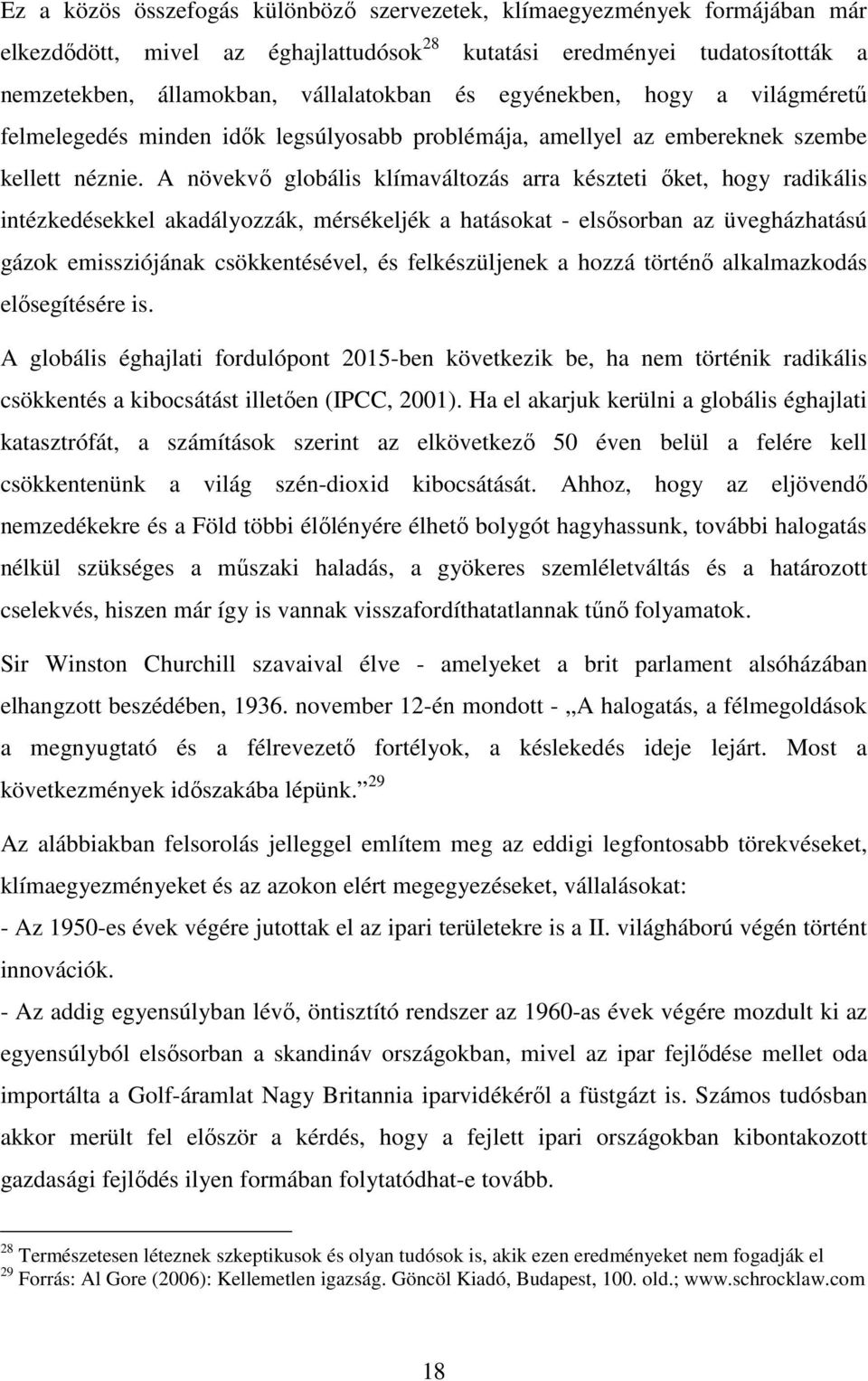 A növekvő globális klímaváltozás arra készteti őket, hogy radikális intézkedésekkel akadályozzák, mérsékeljék a hatásokat - elsősorban az üvegházhatású gázok emissziójának csökkentésével, és