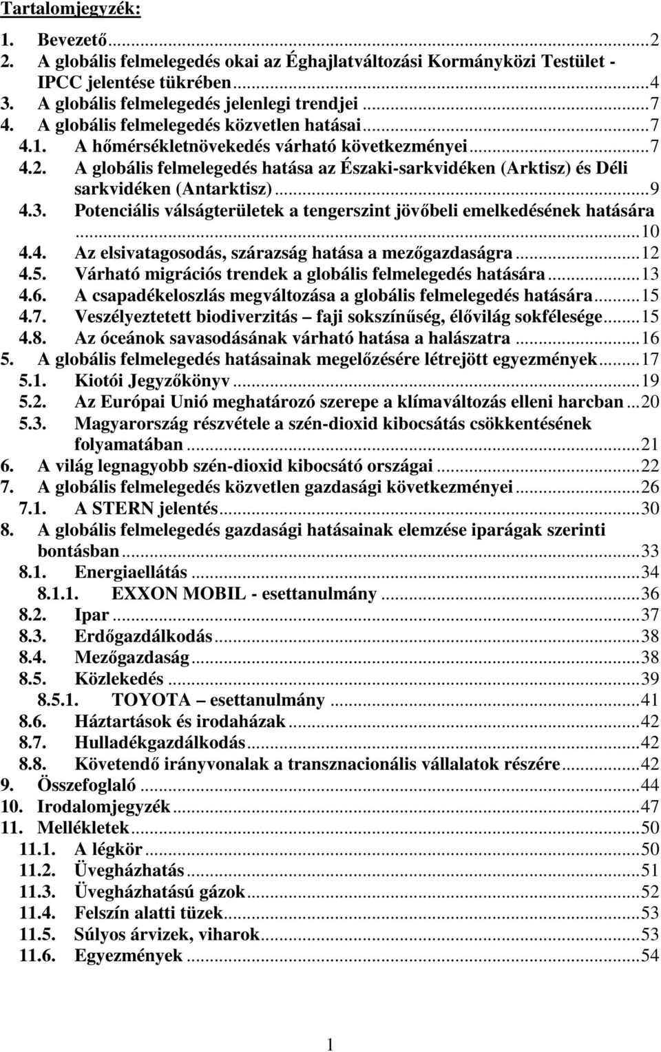 A globális felmelegedés hatása az Északi-sarkvidéken (Arktisz) és Déli sarkvidéken (Antarktisz)...9 4.3. Potenciális válságterületek a tengerszint jövőbeli emelkedésének hatására...10 4.4. Az elsivatagosodás, szárazság hatása a mezőgazdaságra.