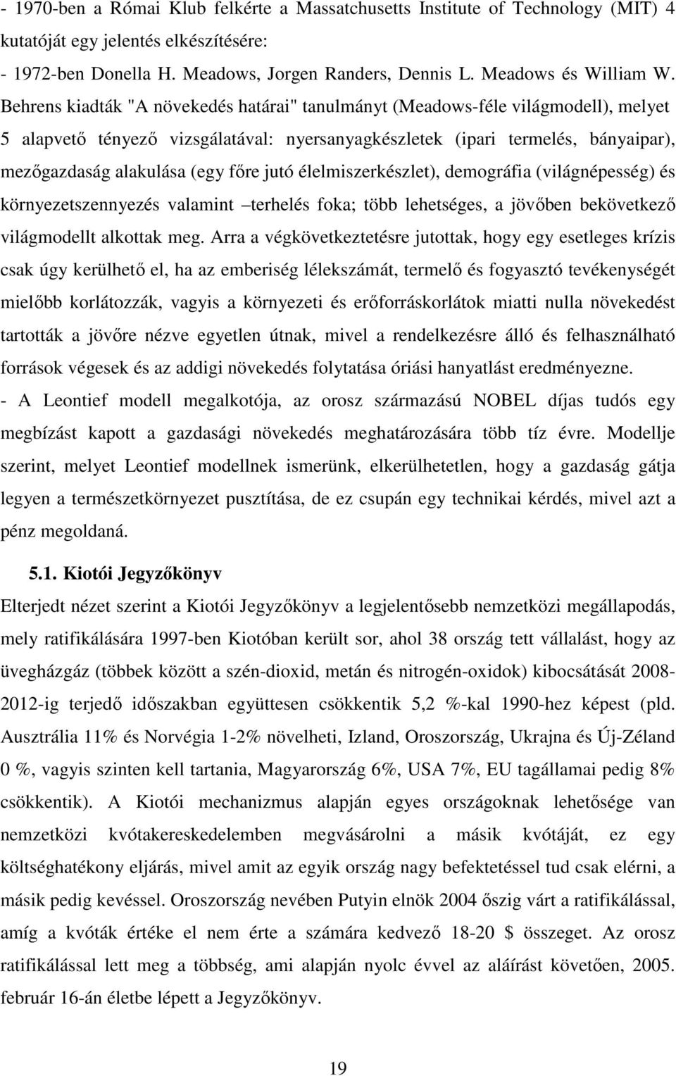 jutó élelmiszerkészlet), demográfia (világnépesség) és környezetszennyezés valamint terhelés foka; több lehetséges, a jövőben bekövetkező világmodellt alkottak meg.