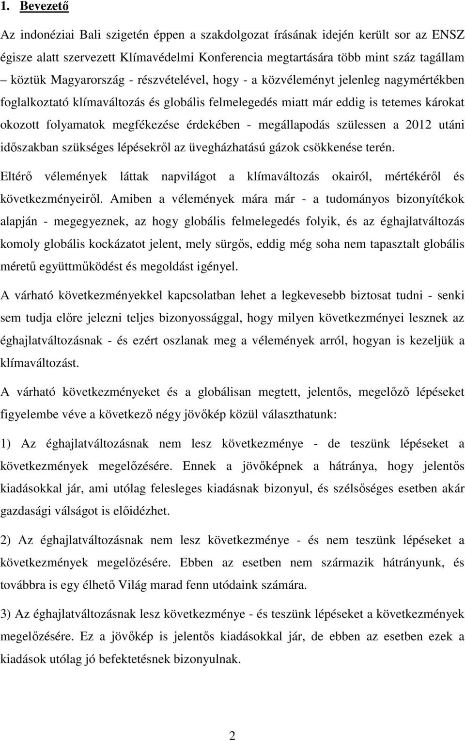 érdekében - megállapodás szülessen a 2012 utáni időszakban szükséges lépésekről az üvegházhatású gázok csökkenése terén.