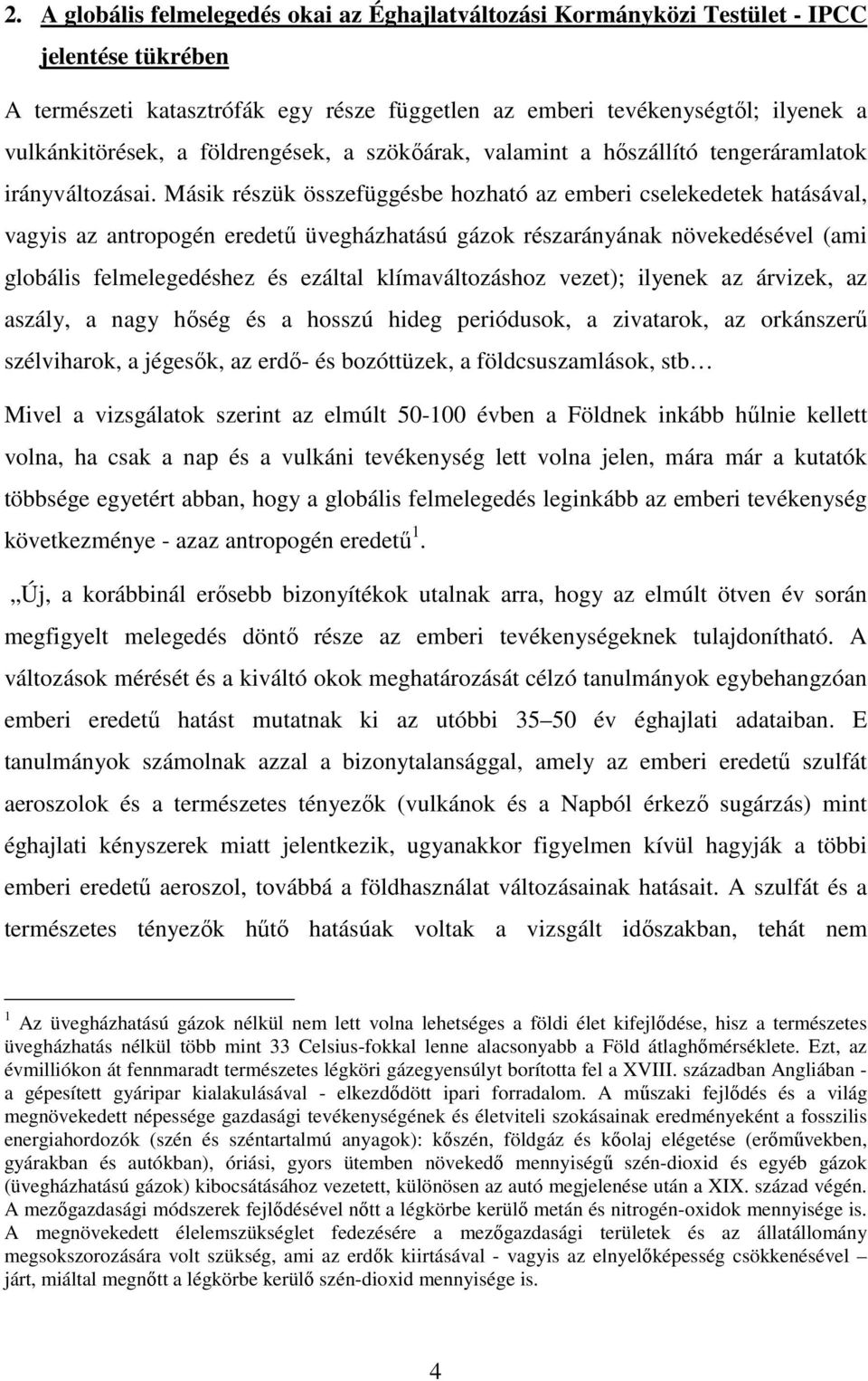 Másik részük összefüggésbe hozható az emberi cselekedetek hatásával, vagyis az antropogén eredetű üvegházhatású gázok részarányának növekedésével (ami globális felmelegedéshez és ezáltal